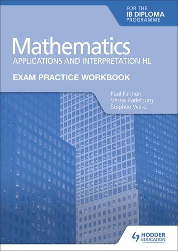 Exam Practice Workbook for Mathematics for the IB Diploma: Applications and interpretation HL - IB Source Education