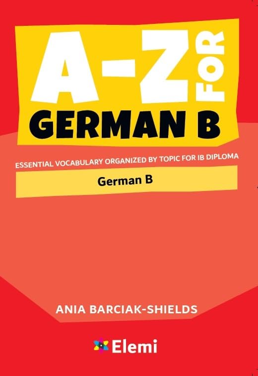 A-Z for German B: Essential vocabulary organized by topic for IB Diploma